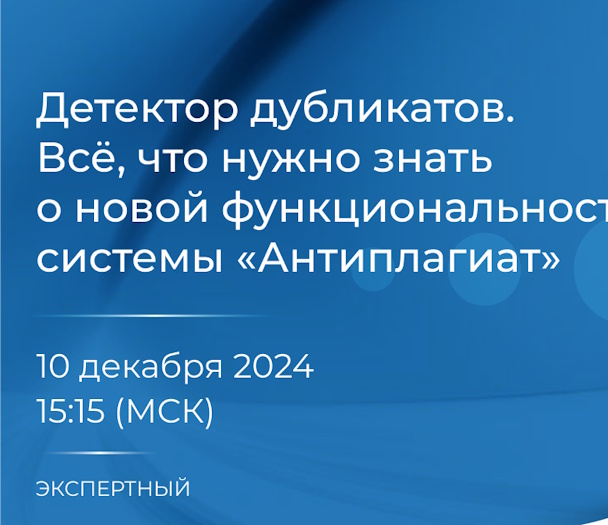 Вебинар "Детектор дубликатов. Все, что нужно знать о новой функциональности системы «Антиплагиат»"